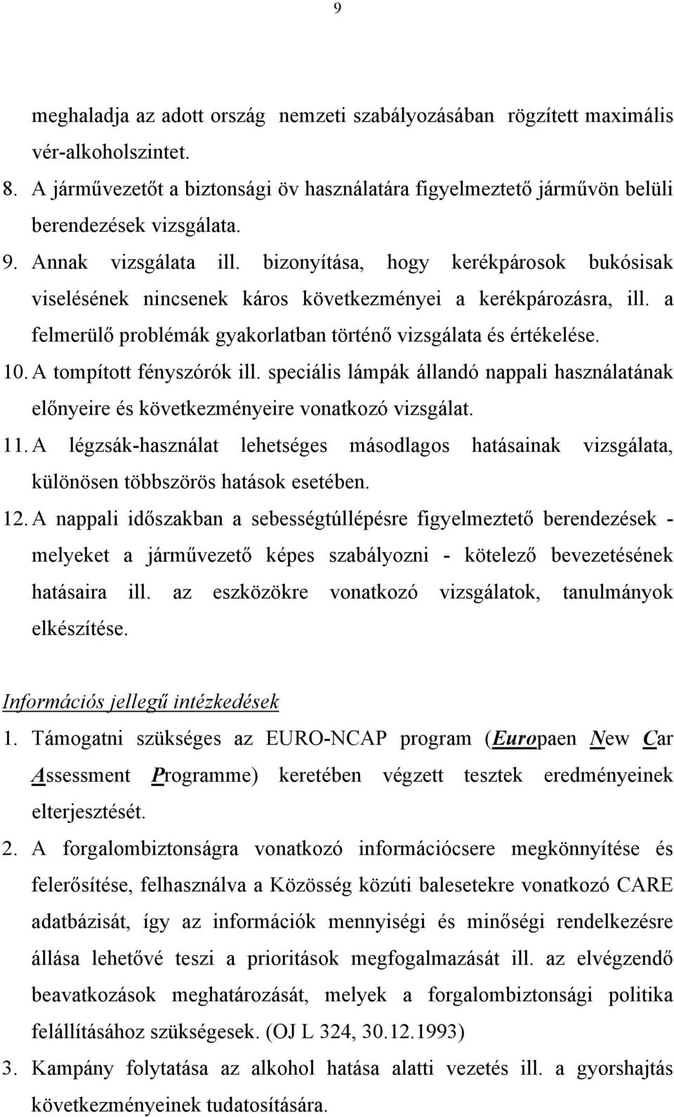 10. A tompított fényszórók ill. speciális lámpák állandó nappali használatának előnyeire és következményeire vonatkozó vizsgálat. 11.