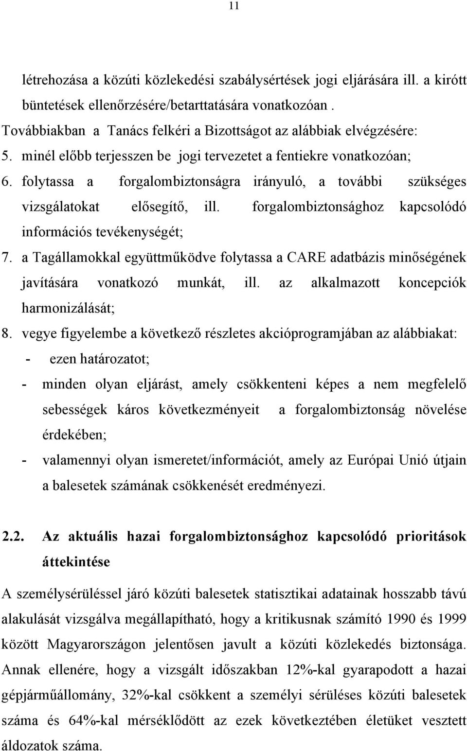 folytassa a forgalombiztonságra irányuló, a további szükséges vizsgálatokat elősegítő, ill. forgalombiztonsághoz kapcsolódó információs tevékenységét; 7.