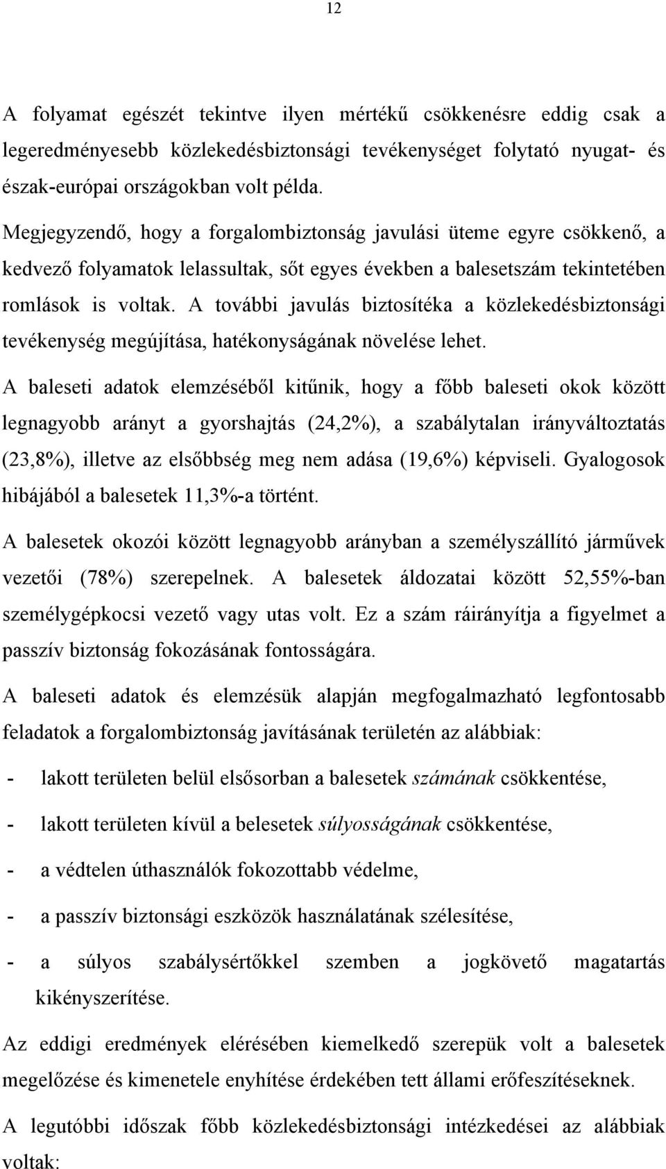 A további javulás biztosítéka a közlekedésbiztonsági tevékenység megújítása, hatékonyságának növelése lehet.