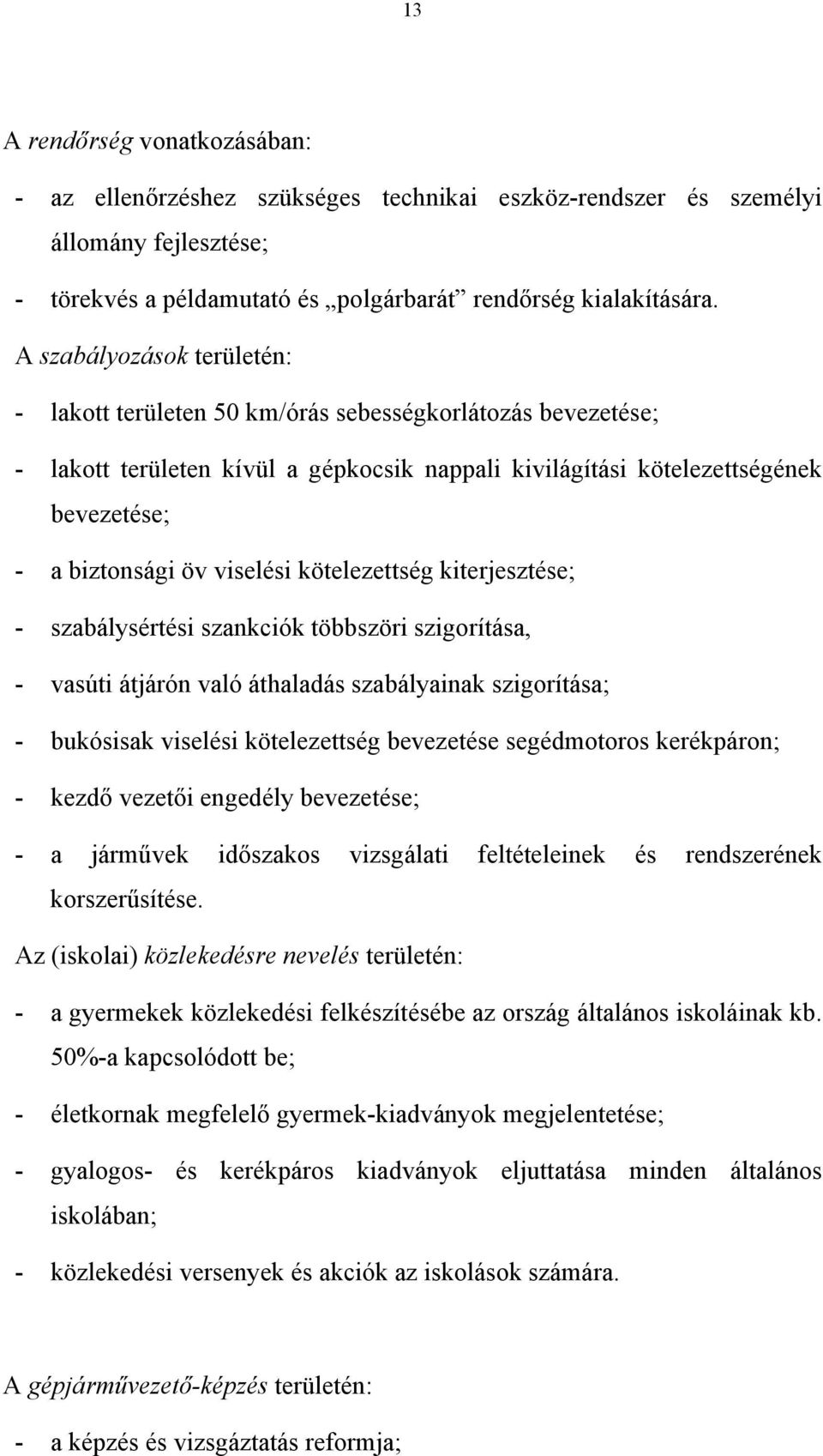 viselési kötelezettség kiterjesztése; - szabálysértési szankciók többszöri szigorítása, - vasúti átjárón való áthaladás szabályainak szigorítása; - bukósisak viselési kötelezettség bevezetése