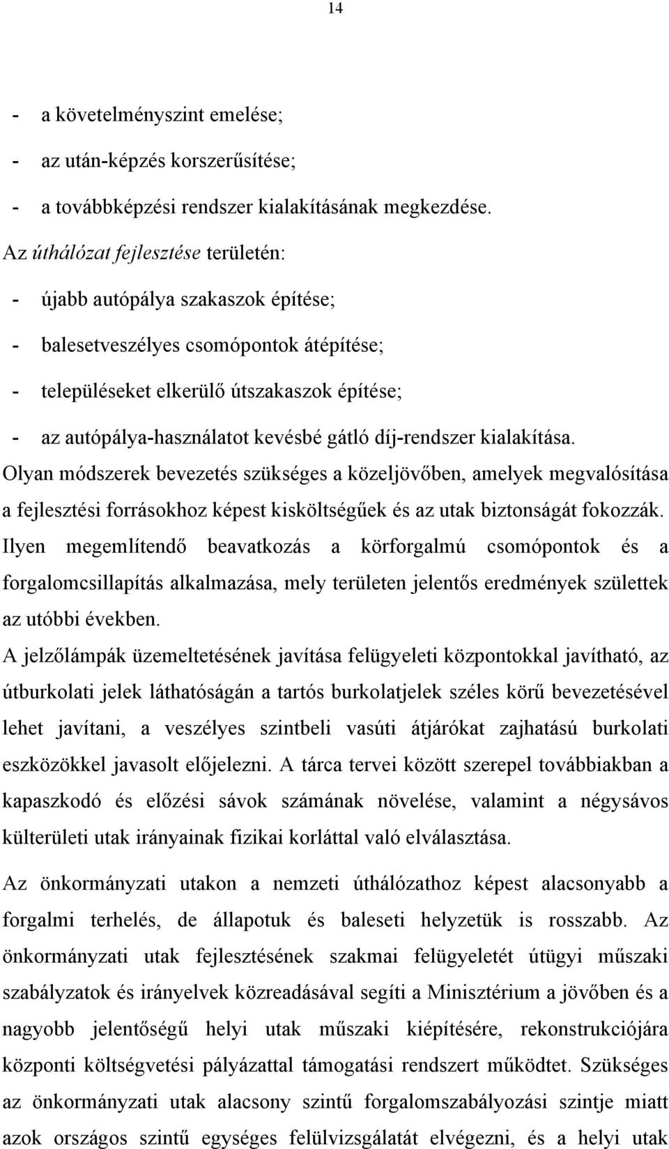 gátló díj-rendszer kialakítása. Olyan módszerek bevezetés szükséges a közeljövőben, amelyek megvalósítása a fejlesztési forrásokhoz képest kisköltségűek és az utak biztonságát fokozzák.