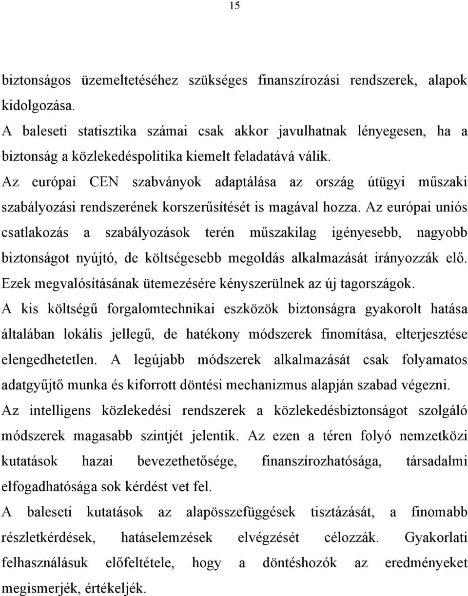 Az európai CEN szabványok adaptálása az ország útügyi műszaki szabályozási rendszerének korszerűsítését is magával hozza.