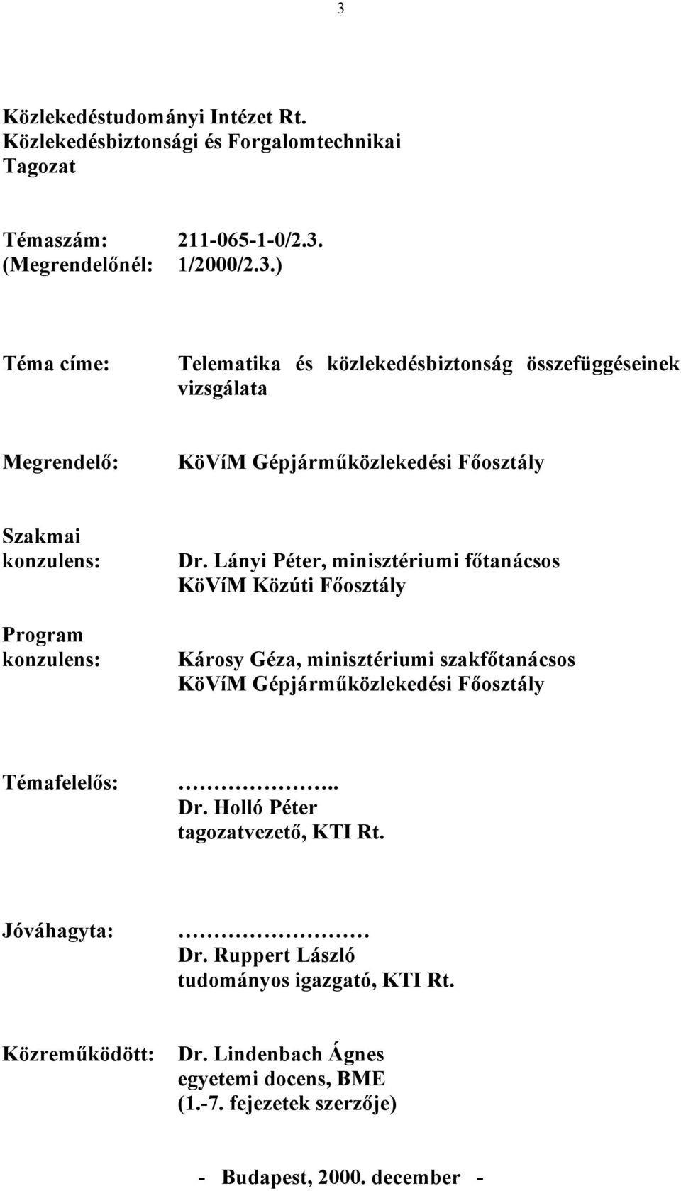 Holló Péter tagozatvezető, KTI Rt. Jóváhagyta: Dr. Ruppert László tudományos igazgató, KTI Rt. Közreműködött: Dr. Lindenbach Ágnes egyetemi docens, BME (1.-7.