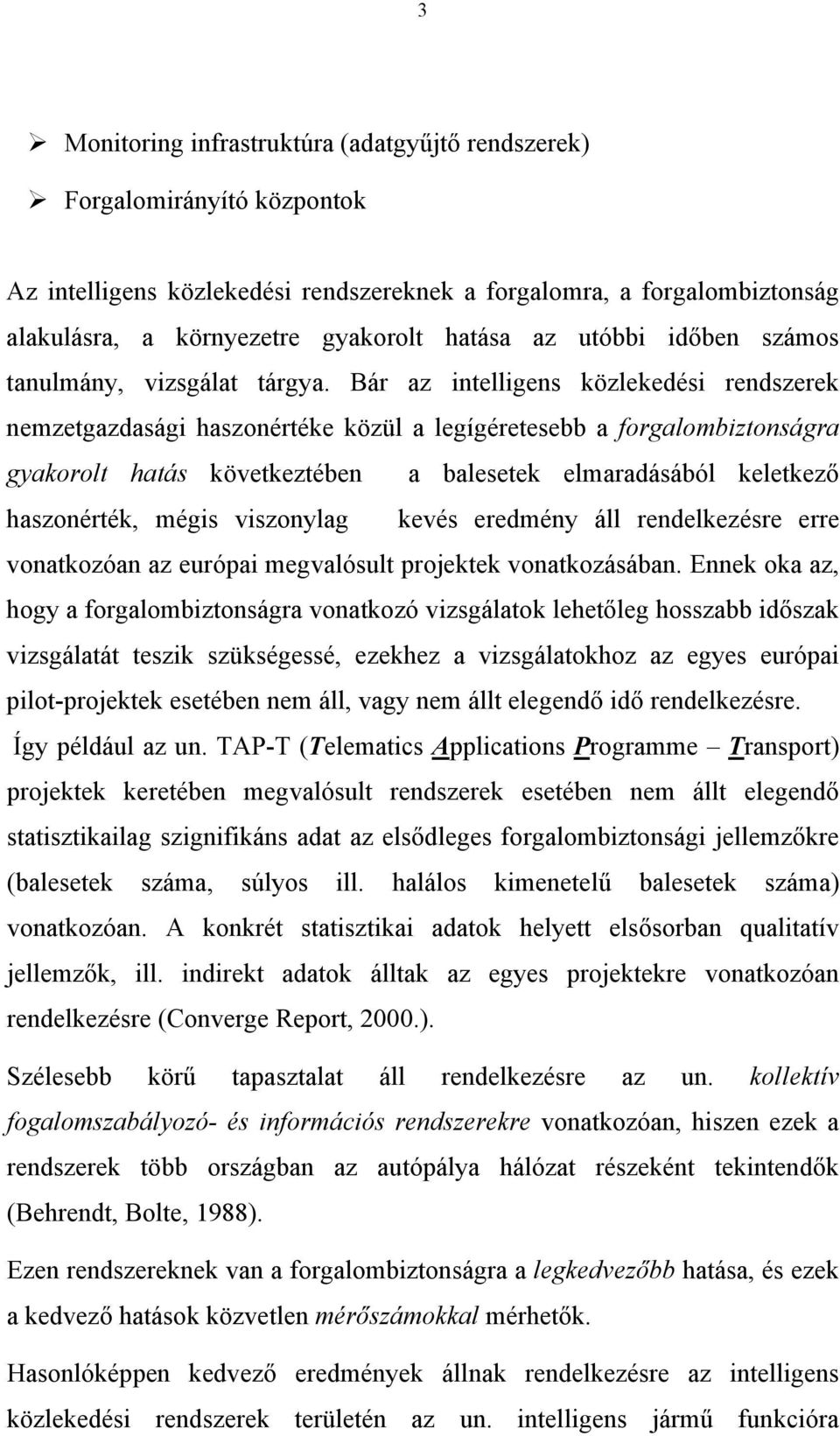 Bár az intelligens közlekedési rendszerek nemzetgazdasági haszonértéke közül a legígéretesebb a forgalombiztonságra gyakorolt hatás következtében a balesetek elmaradásából keletkező haszonérték,