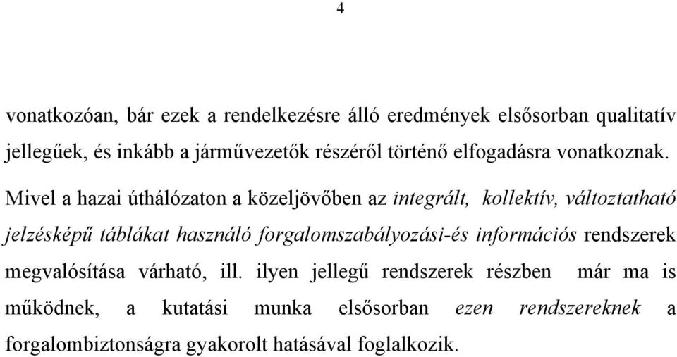 Mivel a hazai úthálózaton a közeljövőben az integrált, kollektív, változtatható jelzésképű táblákat használó