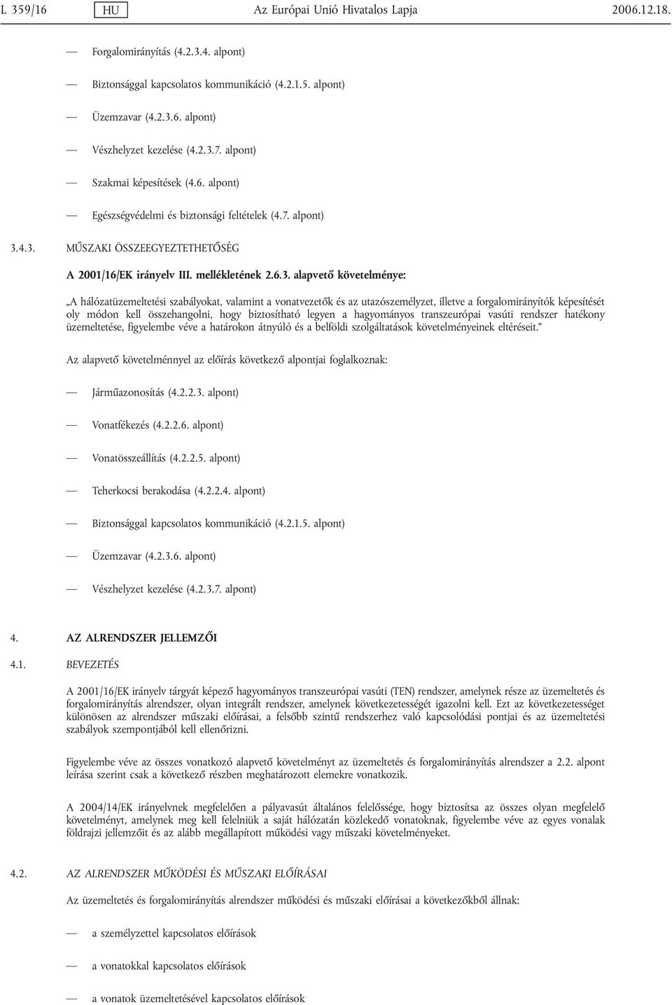 követelménye: A hálózatüzemeltetési szabályokat, valamint a vonatvezetők és az utazószemélyzet, illetve a forgalomirányítók képesítését oly módon kell összehangolni, hogy biztosítható legyen a