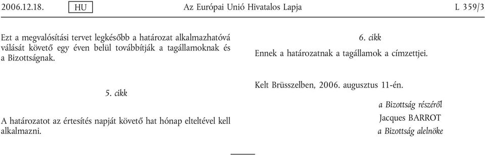 válását követő egy éven belül továbbítják a tagállamoknak és a Bizottságnak. 6.