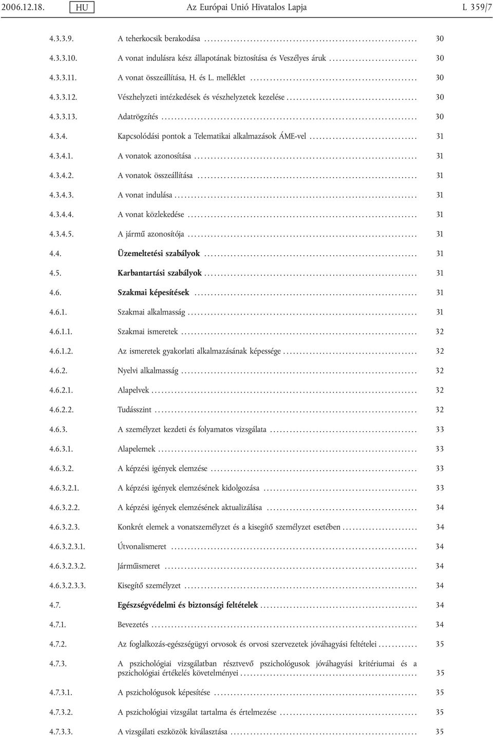 Vészhelyzeti intézkedések és vészhelyzetek kezelése........................................ 30 4.3.3.13. Adatrögzítés.............................................................................. 30 4.3.4. Kapcsolódási pontok a Telematikai alkalmazások ÁME-vel.