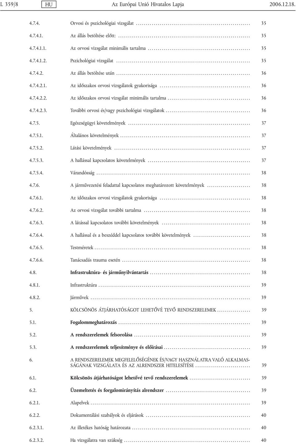 7.4.2.1. Az időszakos orvosi vizsgálatok gyakorisága.............................................. 36 4.7.4.2.2. Az időszakos orvosi vizsgálat minimális tartalma.......................................... 36 4.7.4.2.3. További orvosi és/vagy pszichológiai vizsgálatok.