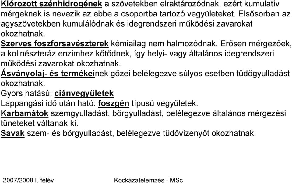 Erősen mérgezőek, a kolinészteráz enzimhez kőtődnek, így helyi- vagy általános idegrendszeri működési zavarokat okozhatnak.