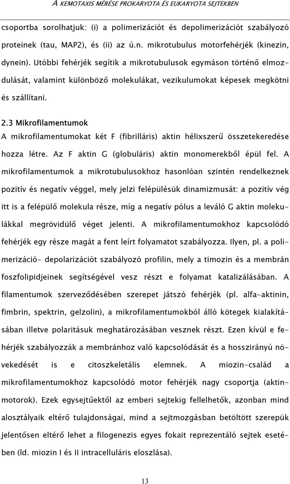 3 Mikrofilamentumok A mikrofilamentumokat két F (fibrilláris) aktin hélixszerű összetekeredése hozza létre. Az F aktin G (globuláris) aktin monomerekből épül fel.