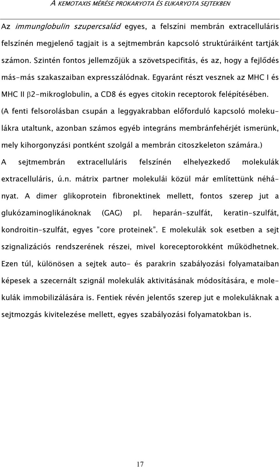 Egyaránt részt vesznek az MHC I és MHC II β2-mikroglobulin, a CD8 és egyes citokin receptorok felépítésében.