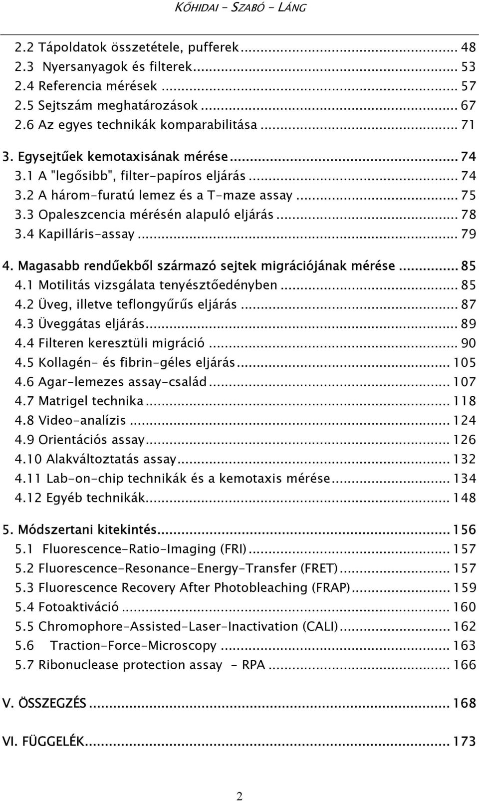 4 Kapilláris-assay... 79 4. Magasabb rendűekből származó sejtek migrációjának mérése... 85 4.1 Motilitás vizsgálata tenyésztőedényben... 85 4.2 Üveg, illetve teflongyűrűs eljárás... 87 4.