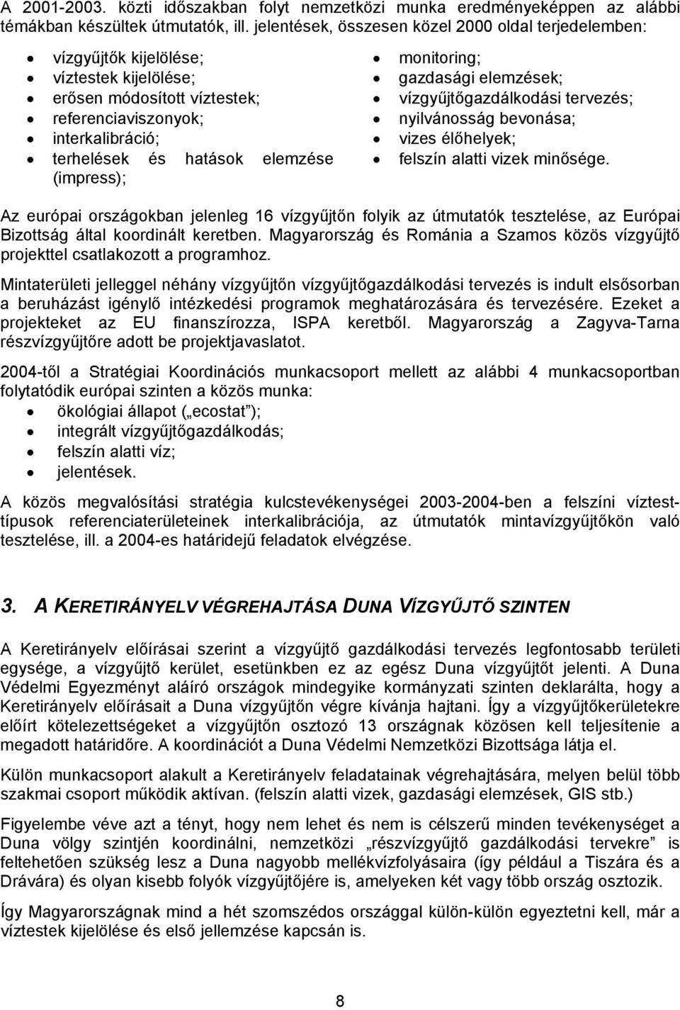 (impress); monitoring; gazdasági elemzések; vízgyűjtőgazdálkodási tervezés; nyilvánosság bevonása; vizes élőhelyek; felszín alatti vizek minősége.