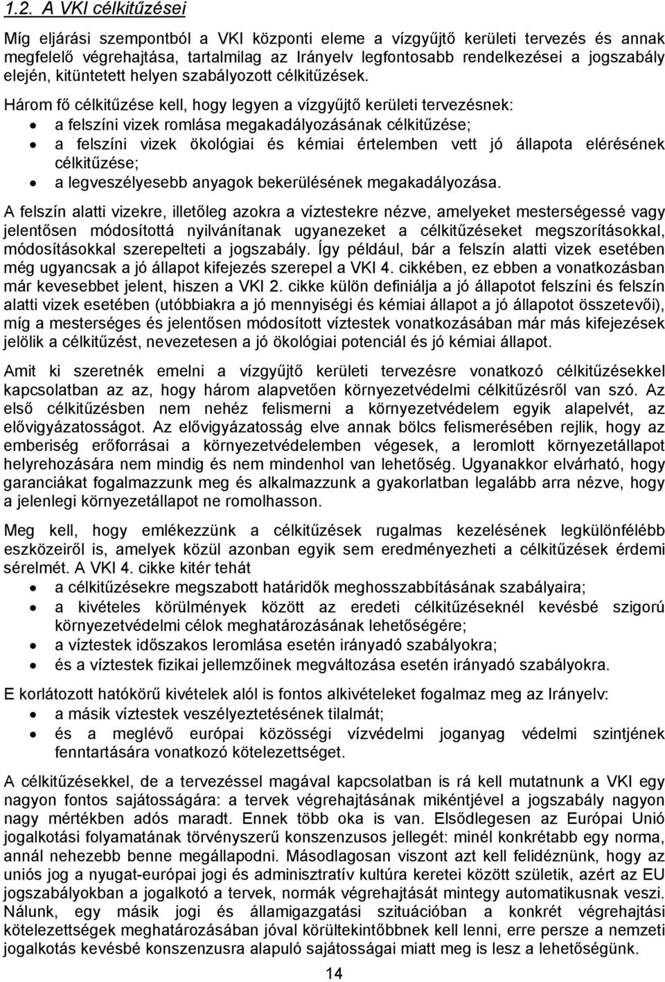 Három fő célkitűzése kell, hogy legyen a vízgyűjtő kerületi tervezésnek: a felszíni vizek romlása megakadályozásának célkitűzése; a felszíni vizek ökológiai és kémiai értelemben vett jó állapota