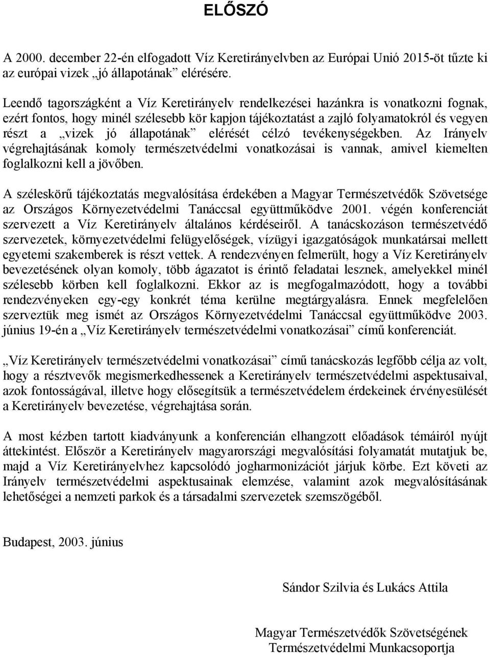 állapotának elérését célzó tevékenységekben. Az Irányelv végrehajtásának komoly természetvédelmi vonatkozásai is vannak, amivel kiemelten foglalkozni kell a jövőben.