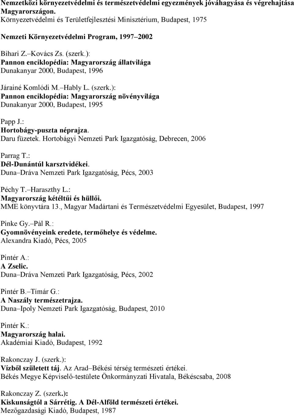 ): Pannon enciklopédia: Magyarország állatvilága Dunakanyar 2000, Budapest, 1996 Járainé Komlódi M. Hably L. (szerk.