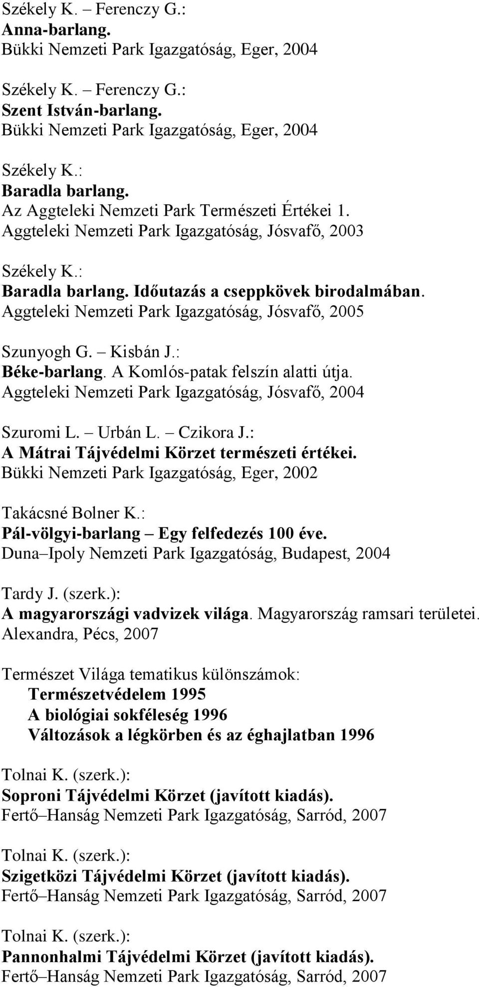 Aggteleki Nemzeti Park Igazgatóság, Jósvafő, 2005 Szunyogh G. Kisbán J.: Béke-barlang. A Komlós-patak felszín alatti útja. Aggteleki Nemzeti Park Igazgatóság, Jósvafő, 2004 Szuromi L. Urbán L.