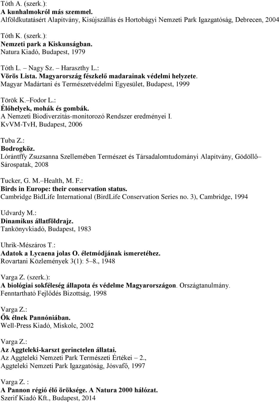 Fodor L.: Élőhelyek, mohák és gombák. A Nemzeti Biodiverzitás-monitorozó Rendszer eredményei I. KvVM-TvH, Budapest, 2006 Tuba Z.: Bodrogköz.