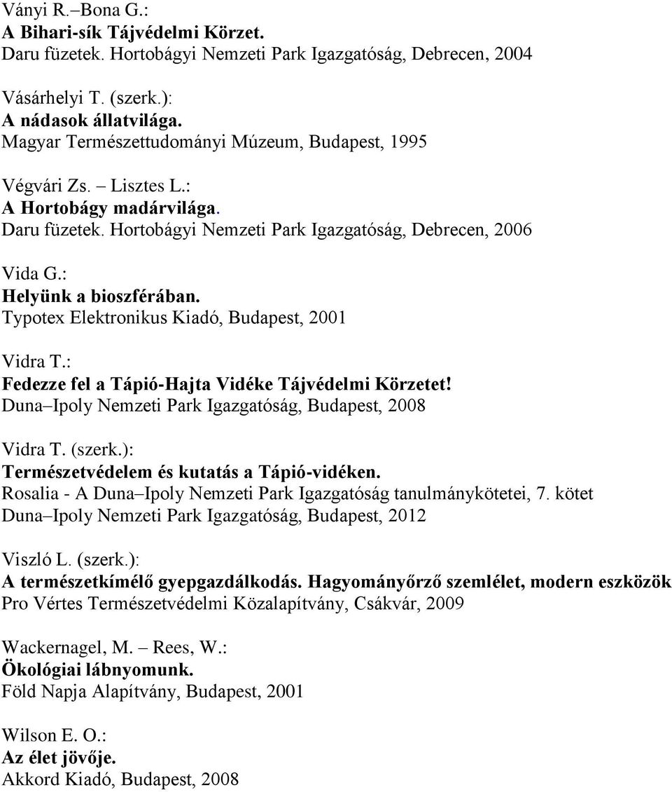 Typotex Elektronikus Kiadó, Budapest, 2001 Vidra T.: Fedezze fel a Tápió-Hajta Vidéke Tájvédelmi Körzetet! Duna Ipoly Nemzeti Park Igazgatóság, Budapest, 2008 Vidra T. (szerk.