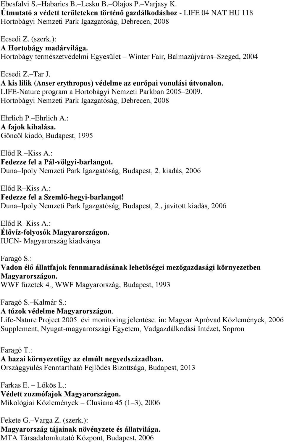 LIFE-Nature program a Hortobágyi Nemzeti Parkban 2005 2009. Hortobágyi Nemzeti Park Igazgatóság, Debrecen, 2008 Ehrlich P. Ehrlich A.: A fajok kihalása. Göncöl kiadó, Budapest, 1995 Előd R. Kiss A.