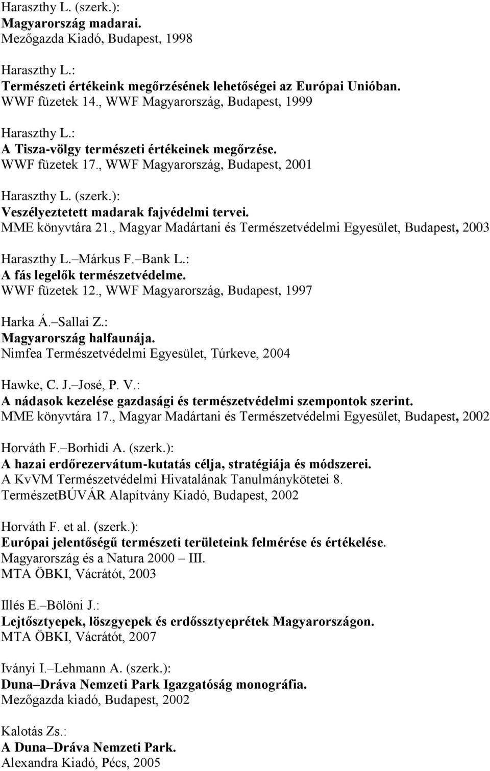 ): Veszélyeztetett madarak fajvédelmi tervei. MME könyvtára 21., Magyar Madártani és Természetvédelmi Egyesület, Budapest, 2003 Haraszthy L. Márkus F. Bank L.: A fás legelők természetvédelme.