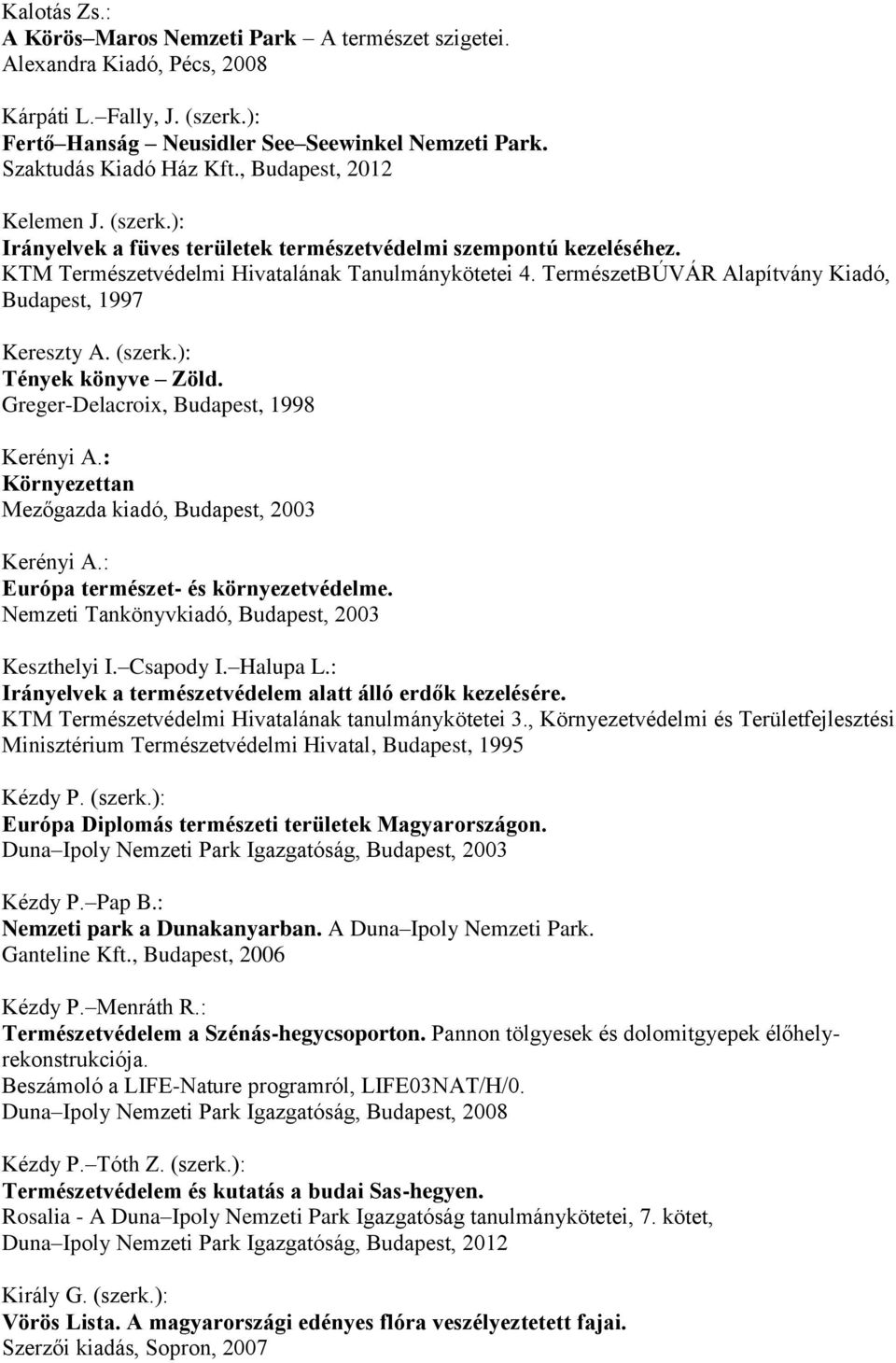 TermészetBÚVÁR Alapítvány Kiadó, Budapest, 1997 Kereszty A. (szerk.): Tények könyve Zöld. Greger-Delacroix, Budapest, 1998 Kerényi A.: Környezettan Mezőgazda kiadó, Budapest, 2003 Kerényi A.