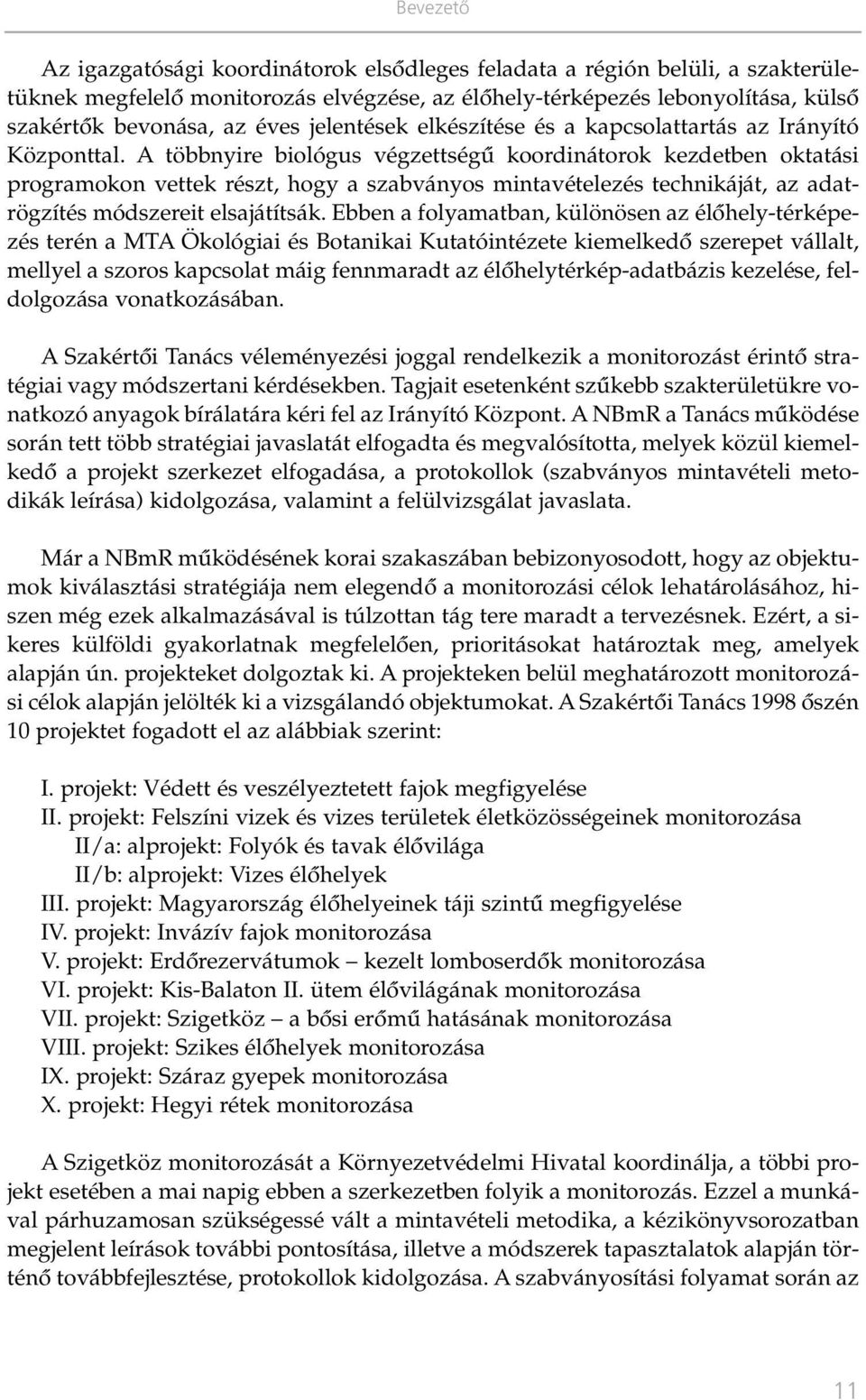 A többnyire biológus végzettségû koordinátorok kezdetben oktatási programokon vettek részt, hogy a szabványos mintavételezés technikáját, az adatrögzítés módszereit elsajátítsák.