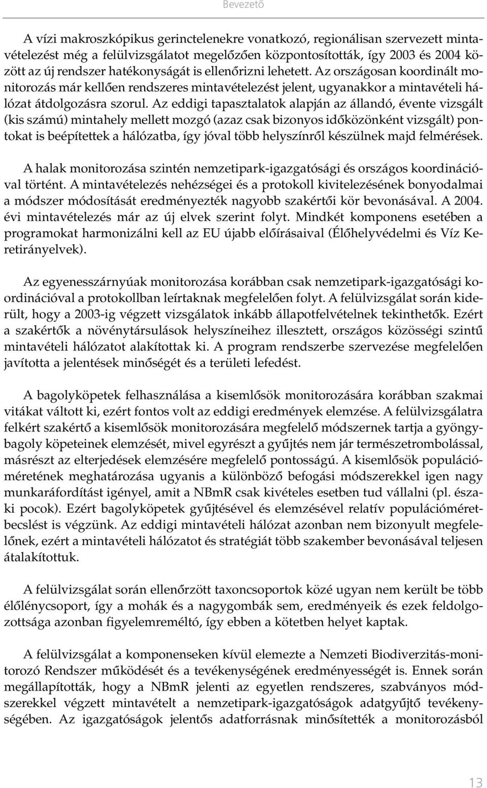 Az eddigi tapasztalatok alapján az állandó, évente vizsgált (kis számú) mintahely mellett mozgó (azaz csak bizonyos idôközönként vizsgált) pontokat is beépítettek a hálózatba, így jóval több