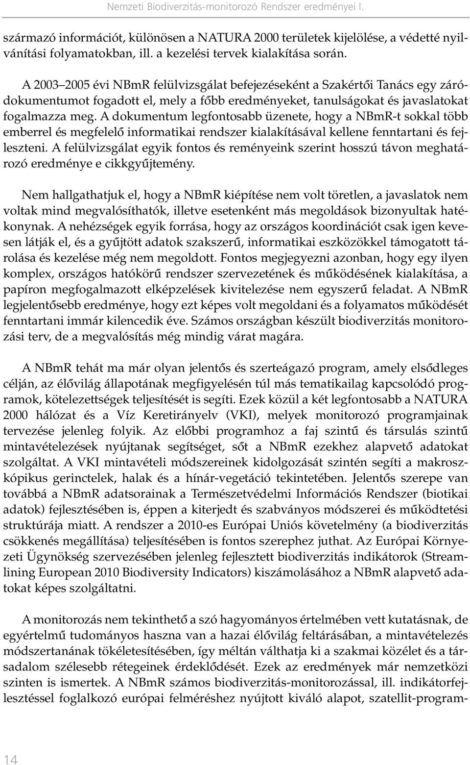 A 2003 2005 évi NBmR felülvizsgálat befejezéseként a Szakértôi Tanács egy záródokumentumot fogadott el, mely a fôbb eredményeket, tanulságokat és javaslatokat fogalmazza meg.