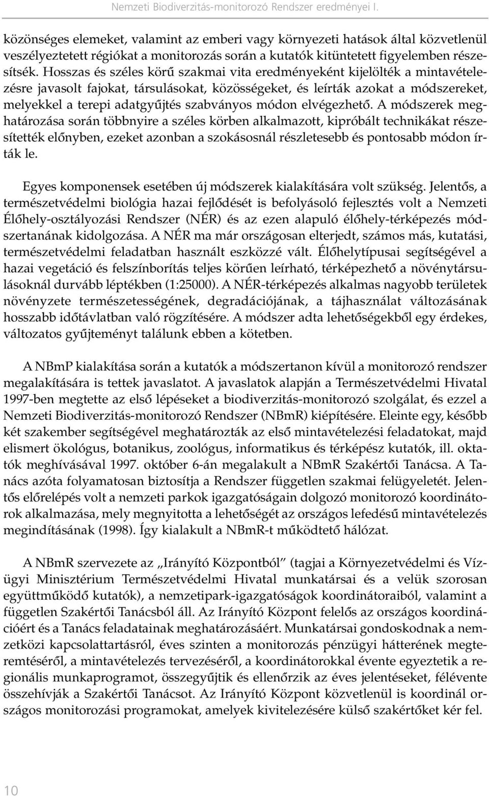 Hosszas és széles körû szakmai vita eredményeként kijelölték a mintavételezésre javasolt fajokat, társulásokat, közösségeket, és leírták azokat a módszereket, melyekkel a terepi adatgyûjtés