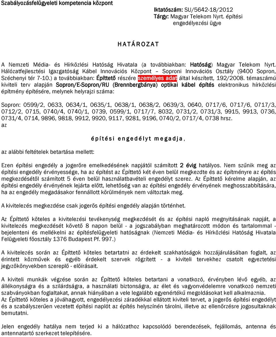 Hálózatfejlesztési Igazgatóság Kábel Innovációs Központ Soproni Innovációs Osztály (9400 Sopron, Széchenyi tér 7-10.) a továbbiakban: Építtető részére személyes adat által készített, 192/2008.