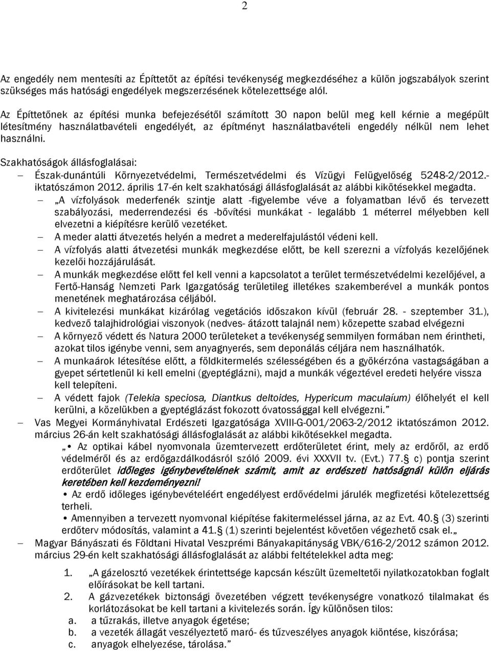 használni. Szakhatóságok állásfoglalásai: Észak-dunántúli Környezetvédelmi, Természetvédelmi és Vízügyi Felügyelőség 5248-2/2012.- iktatószámon 2012.