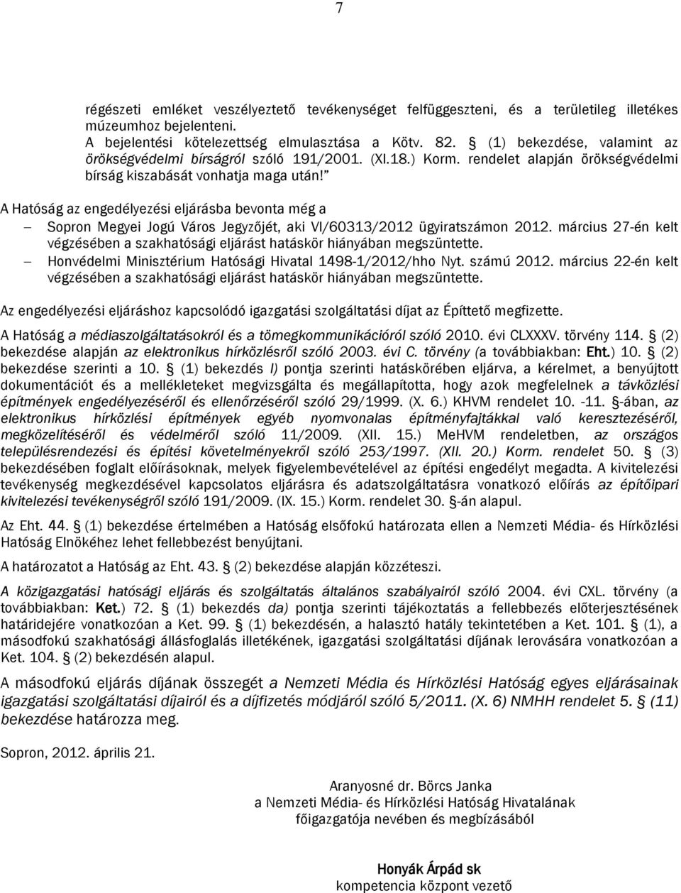 A Hatóság az engedélyezési eljárásba bevonta még a Sopron Megyei Jogú Város Jegyzőjét, aki VI/60313/2012 ügyiratszámon 2012.