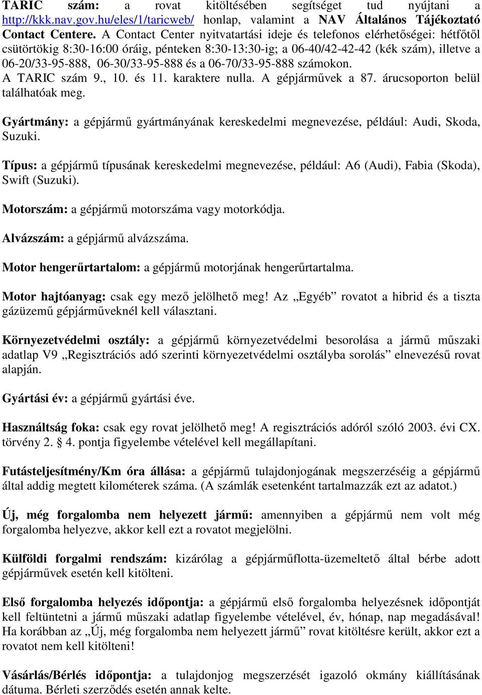 és a 06-70/33-95-888 számokon. A TARIC szám 9., 10. és 11. karaktere nulla. A gépjárművek a 87. árucsoporton belül találhatóak meg.