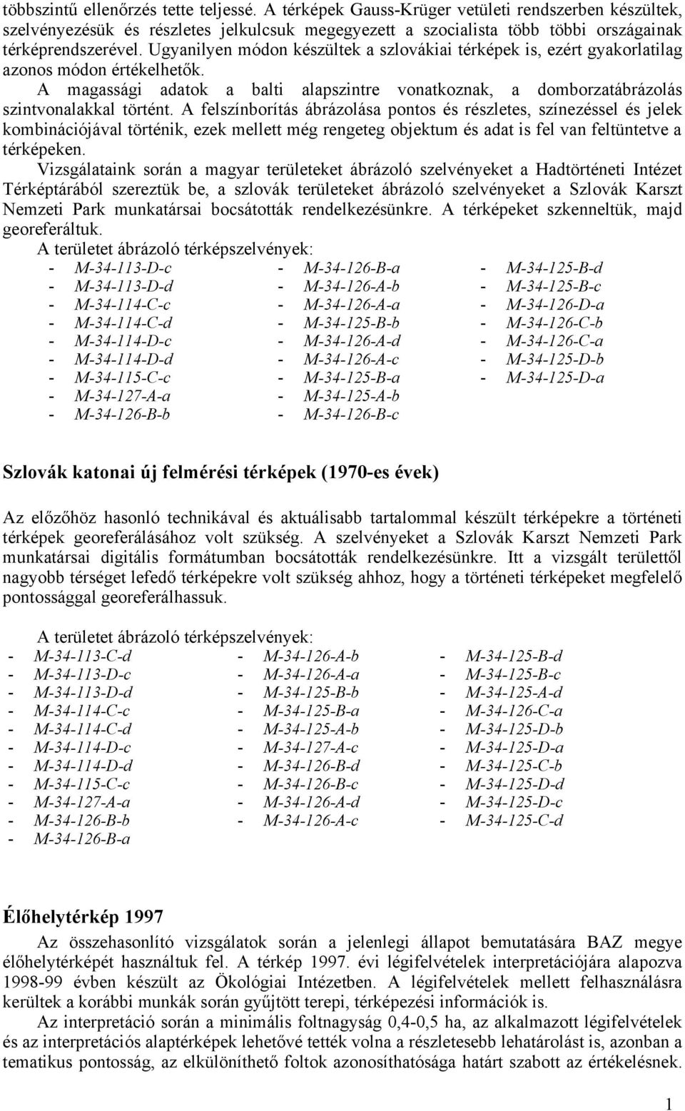 A felszínborítás ábrázolása pontos és részletes, színezéssel és jelek kombinációjával történik, ezek mellett még rengeteg objektum és adat is fel van feltüntetve a térképeken.