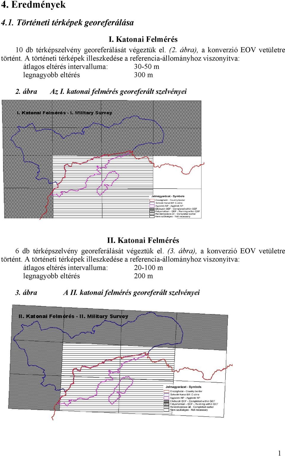 A történeti térképek illeszkedése a referenciaállományhoz viszonyítva: átlagos eltérés intervalluma: 3050 m legnagyobb eltérés 300 m 2. ábra Az I.