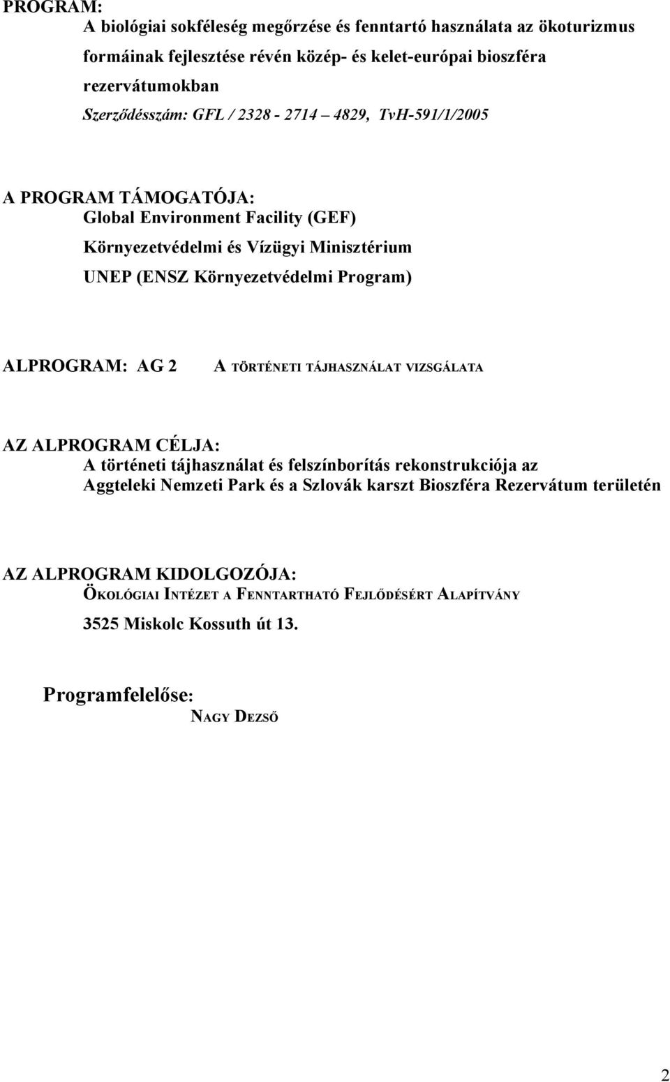 ALPROGRAM: AG 2 A TÖRTÉNETI TÁJHASZNÁLAT VIZSGÁLATA AZ ALPROGRAM CÉLJA: A történeti tájhasználat és felszínborítás rekonstrukciója az Aggteleki Nemzeti Park és a Szlovák