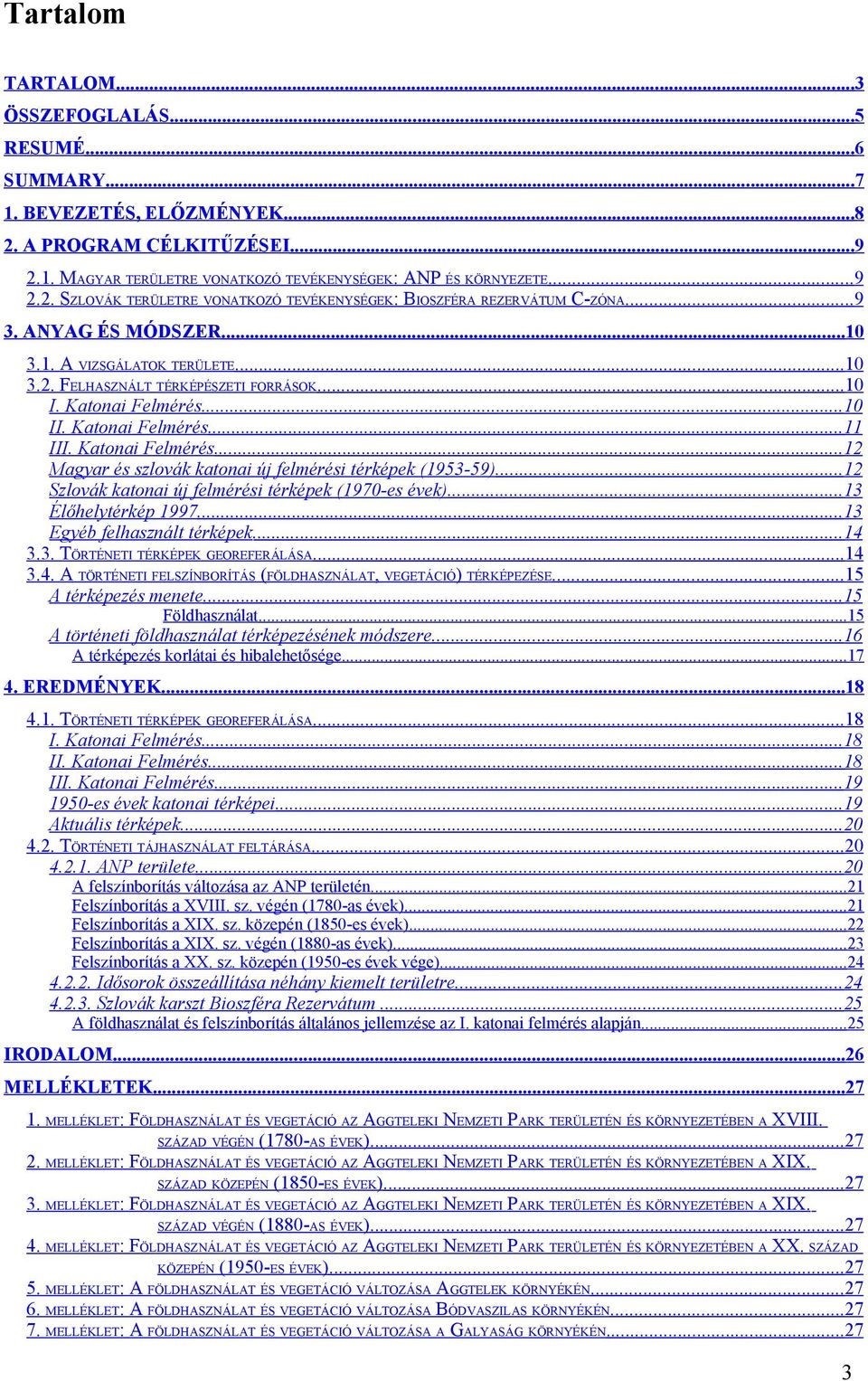 ..12 Szlovák katonai új felmérési térképek (1970es évek)...13 Élőhelytérkép 1997...13 Egyéb felhasznált térképek...14 3.3. TÖRTÉNETI TÉRKÉPEK GEOREFERÁLÁSA...14 3.4. A TÖRTÉNETI FELSZÍNBORÍTÁS (FÖLDHASZNÁLAT, VEGETÁCIÓ) TÉRKÉPEZÉSE.