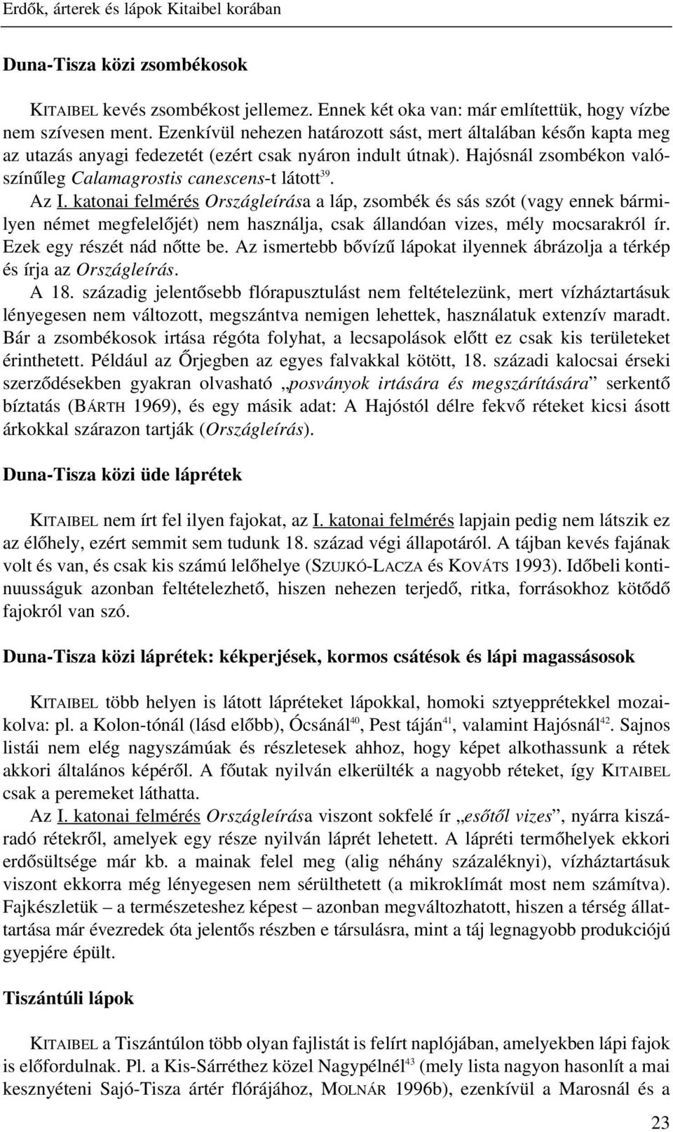 Az I. katonai felmérés Országleírása a láp, zsombék és sás szót (vagy ennek bármilyen német megfelelõjét) nem használja, csak állandóan vizes, mély mocsarakról ír. Ezek egy részét nád nõtte be.