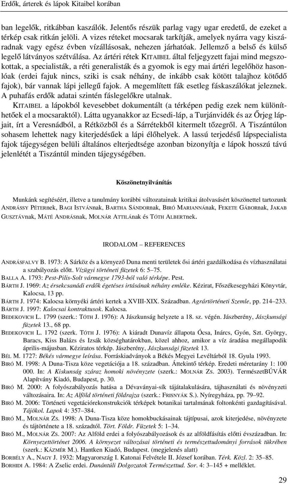 Az ártéri rétek KITAIBEL által feljegyzett fajai mind megszokottak, a specialisták, a réti generalisták és a gyomok is egy mai ártéri legelõhöz hasonlóak (erdei fajuk nincs, sziki is csak néhány, de