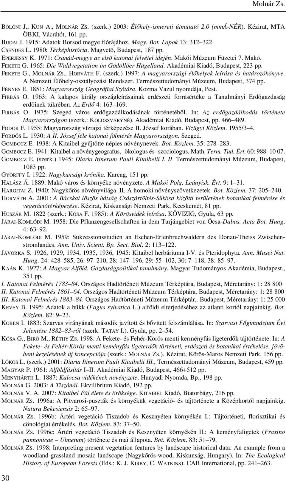1965: Die Waldvegetation im Gödöllõer Hügelland. Akadémiai Kiadó, Budapest, 223 pp. FEKETE G., MOLNÁR ZS., HORVÁTH F. (szerk.) 1997: A magyarországi élõhelyek leírása és határozókönyve.