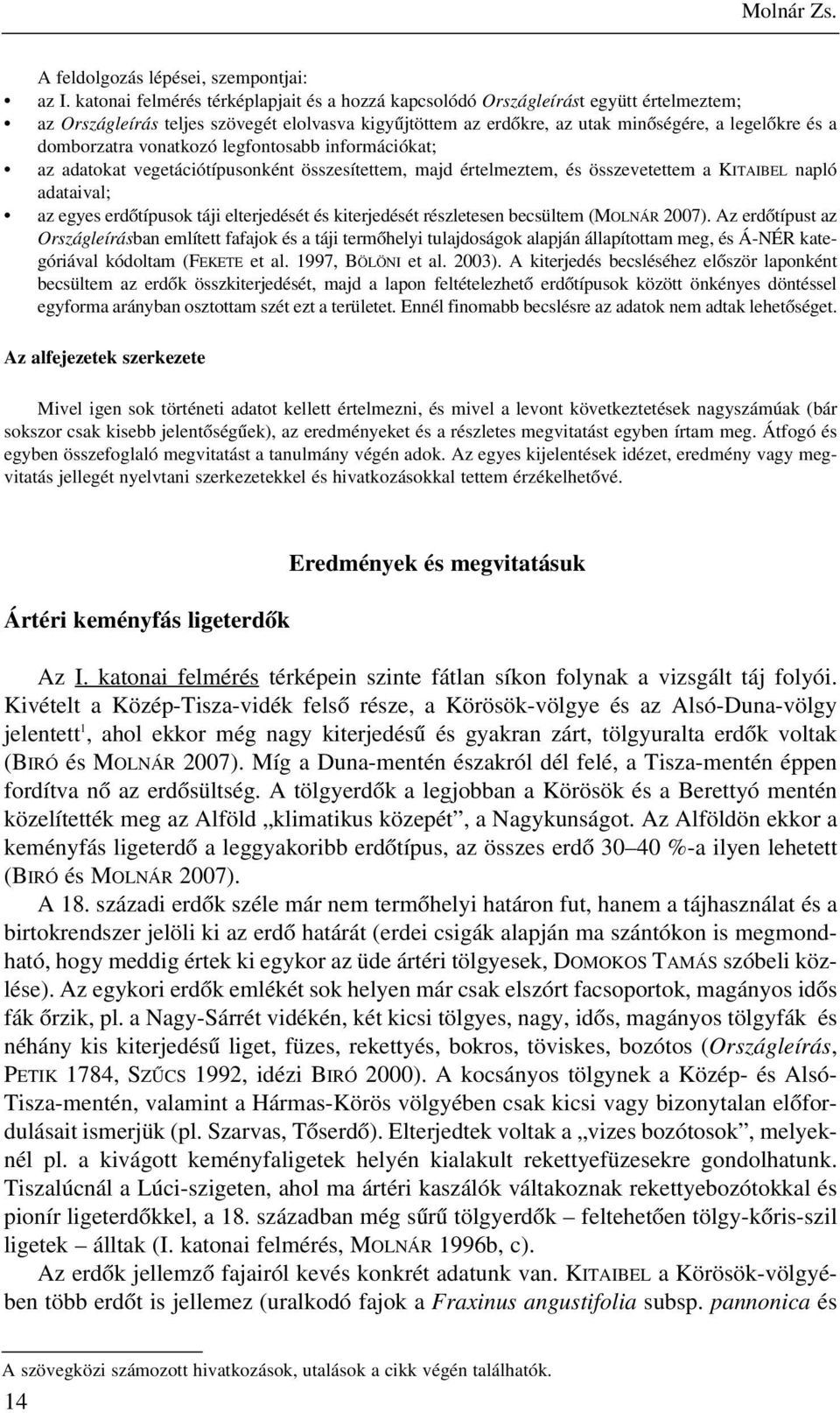 domborzatra vonatkozó legfontosabb információkat; az adatokat vegetációtípusonként összesítettem, majd értelmeztem, és összevetettem a KITAIBEL napló adataival; az egyes erdõtípusok táji elterjedését