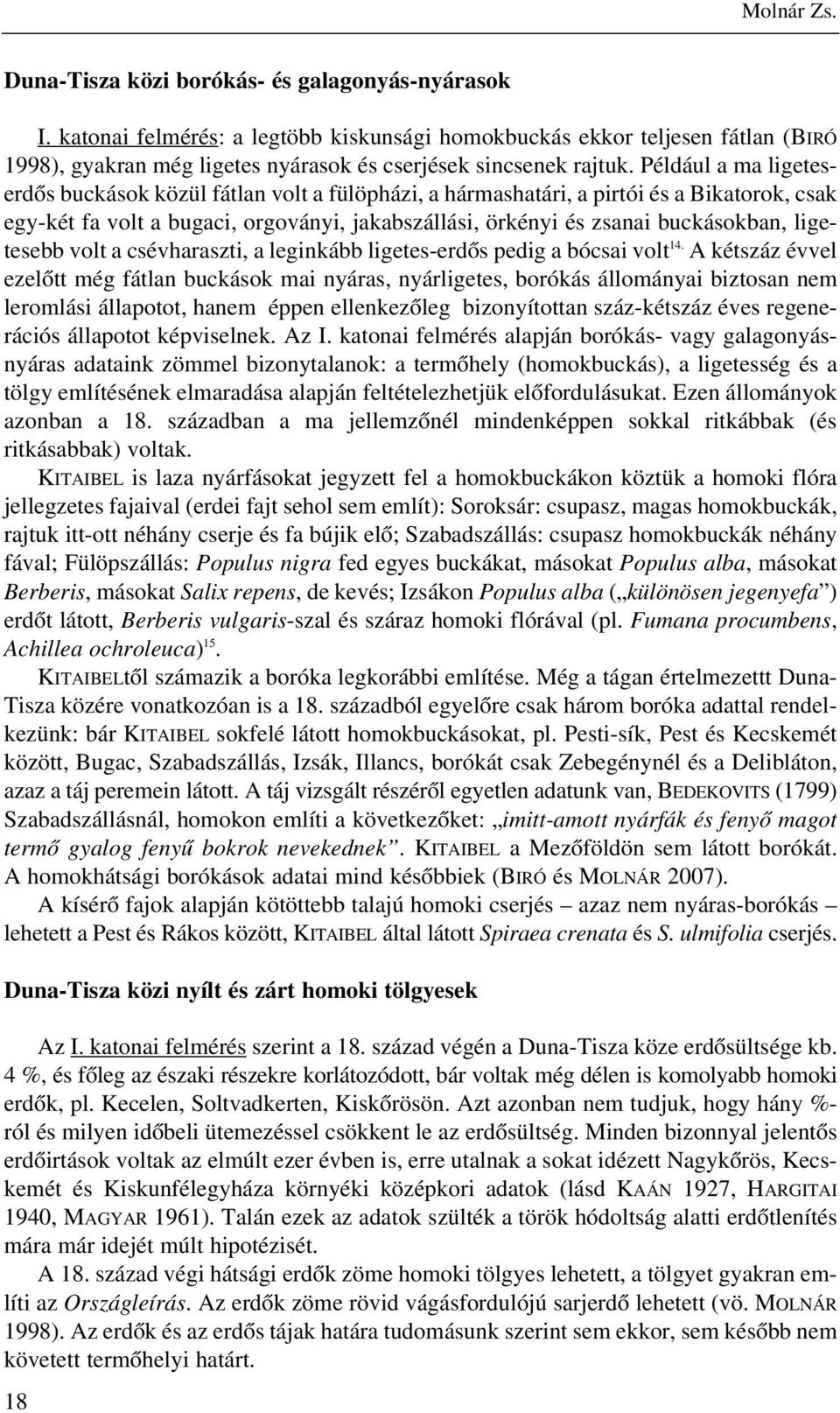 Például a ma ligeteserdõs buckások közül fátlan volt a fülöpházi, a hármashatári, a pirtói és a Bikatorok, csak egy-két fa volt a bugaci, orgoványi, jakabszállási, örkényi és zsanai buckásokban,