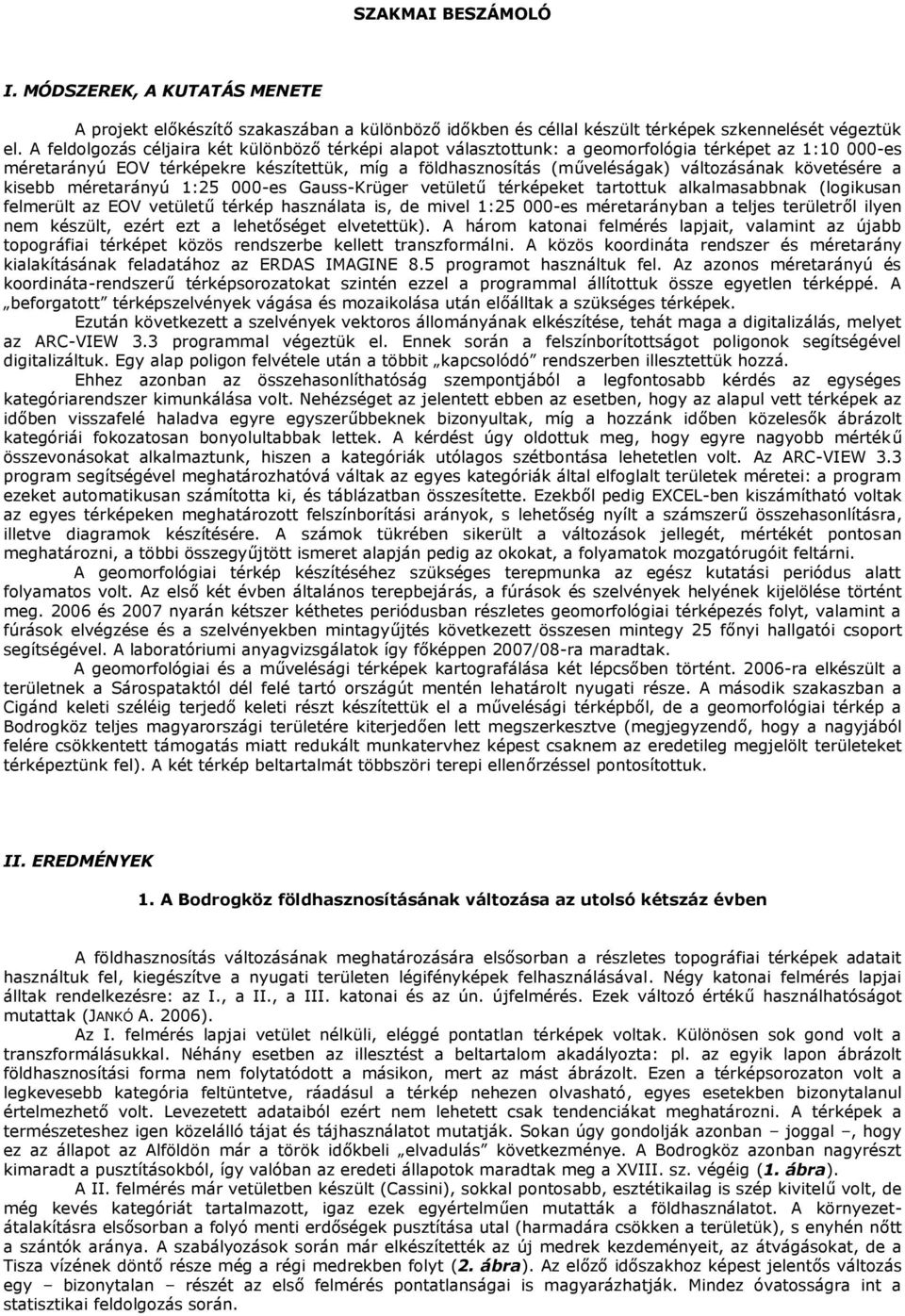 követésére a kisebb méretarányú 1:25 000-es Gauss-Krüger vetületű térképeket tartottuk alkalmasabbnak (logikusan felmerült az EOV vetületű térkép használata is, de mivel 1:25 000-es méretarányban a