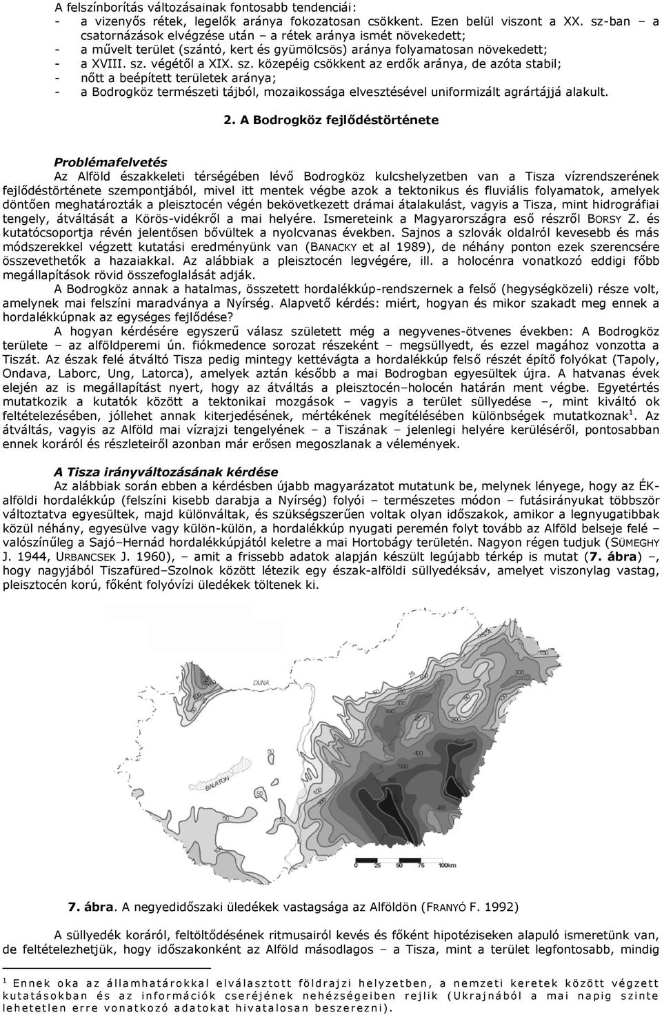 végétől a XIX. sz. közepéig csökkent az erdők aránya, de azóta stabil; nőtt a beépített területek aránya; a Bodrogköz természeti tájból, mozaikossága elvesztésével uniformizált agrártájjá alakult. 2.