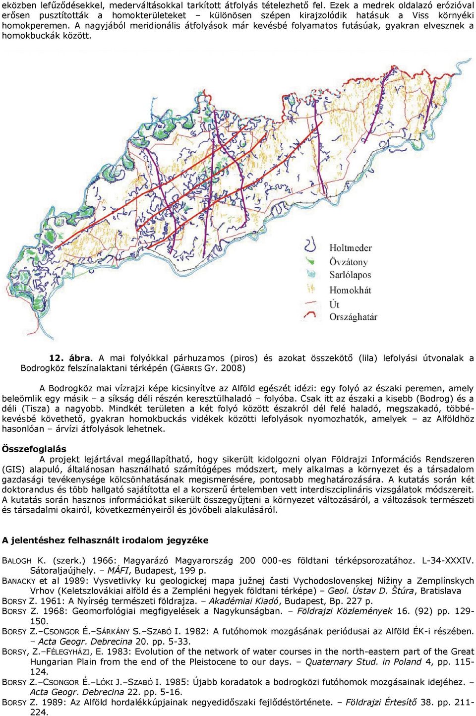 A nagyjából meridionális átfolyások már kevésbé folyamatos futásúak, gyakran elvesznek a homokbuckák között. 12. ábra.