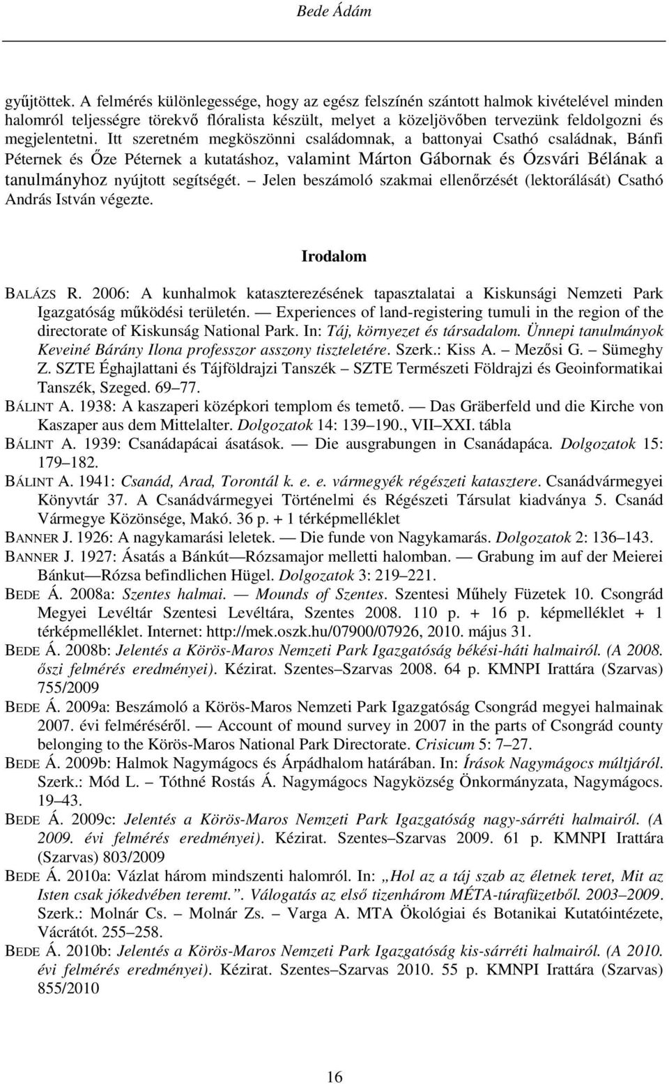 Itt szeretném megköszönni családomnak, a battonyai Csathó családnak, Bánfi Péternek és Őze Péternek a kutatáshoz, valamint Márton Gábornak és Ózsvári Bélának a tanulmányhoz nyújtott segítségét.