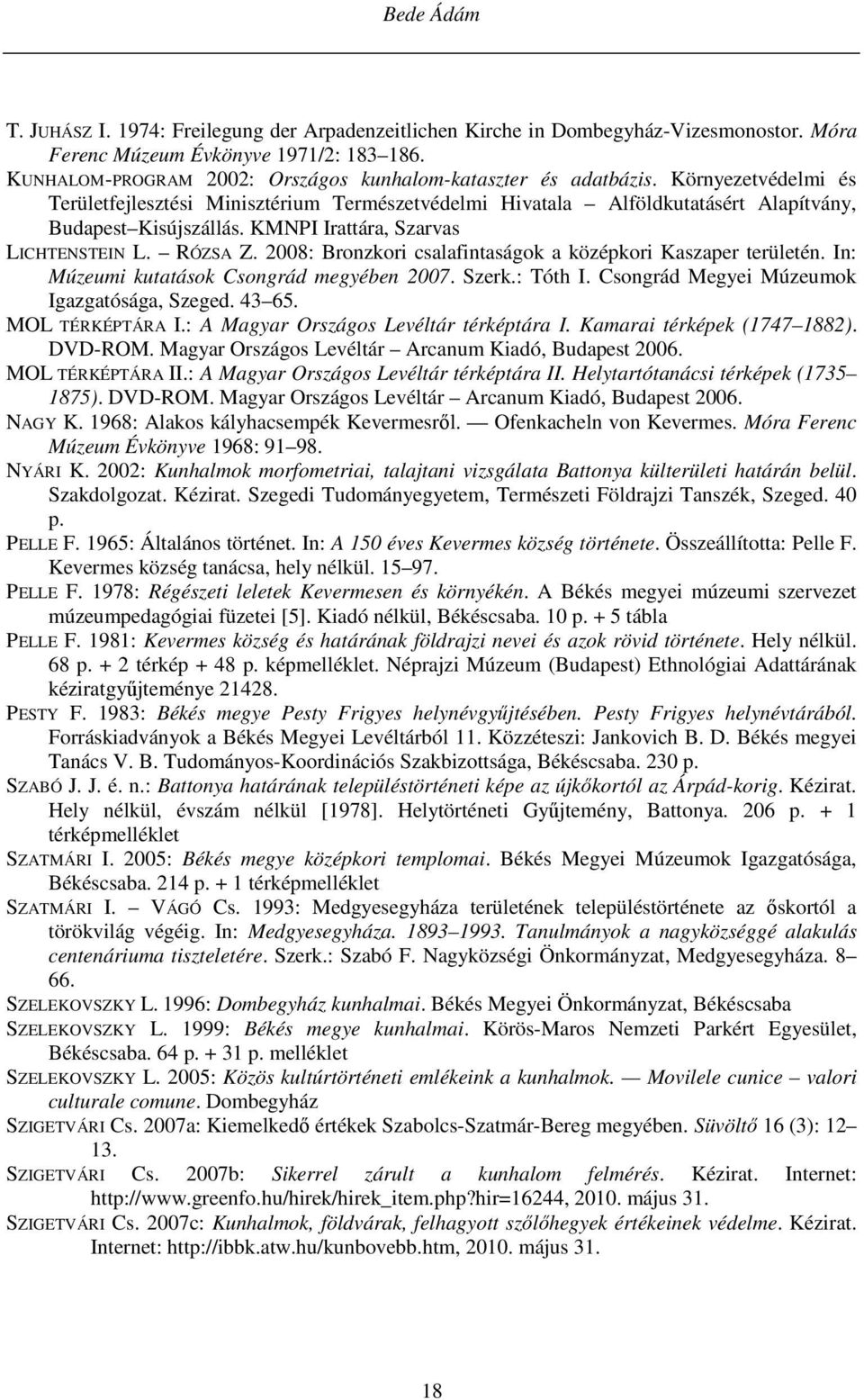 KMNPI Irattára, Szarvas LICHTENSTEIN L. RÓZSA Z. 2008: Bronzkori csalafintaságok a középkori Kaszaper területén. In: Múzeumi kutatások Csongrád megyében 2007. Szerk.: Tóth I.