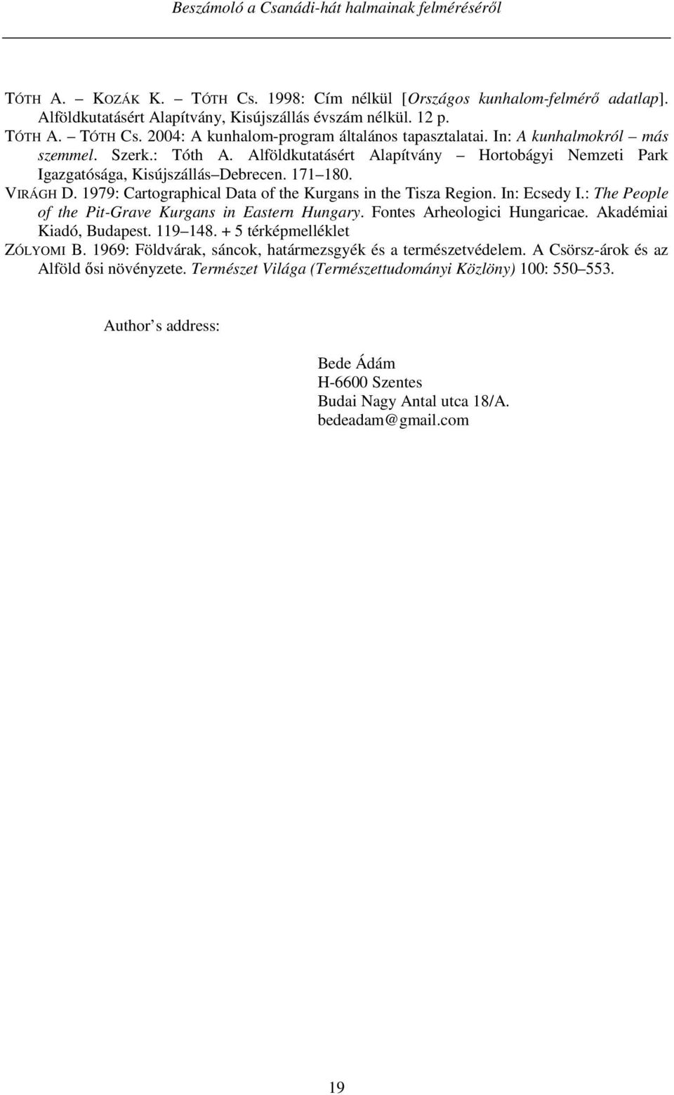 1979: Cartographical Data of the Kurgans in the Tisza Region. In: Ecsedy I.: The People of the Pit-Grave Kurgans in Eastern Hungary. Fontes Arheologici Hungaricae. Akadémiai Kiadó, Budapest. 119 148.